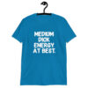 Sapphire blue t-shirt with the text 'MEDIUM DICK ENERGY AT BEST.' printed on the front.