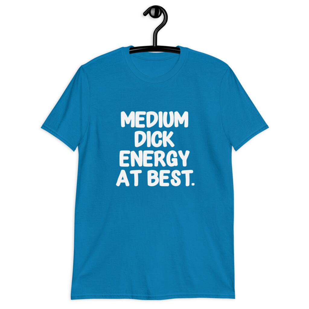 Sapphire blue t-shirt with the text 'MEDIUM DICK ENERGY AT BEST.' printed on the front.