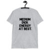Sport grey t-shirt with the text 'MEDIUM DICK ENERGY AT BEST.' printed on the front.