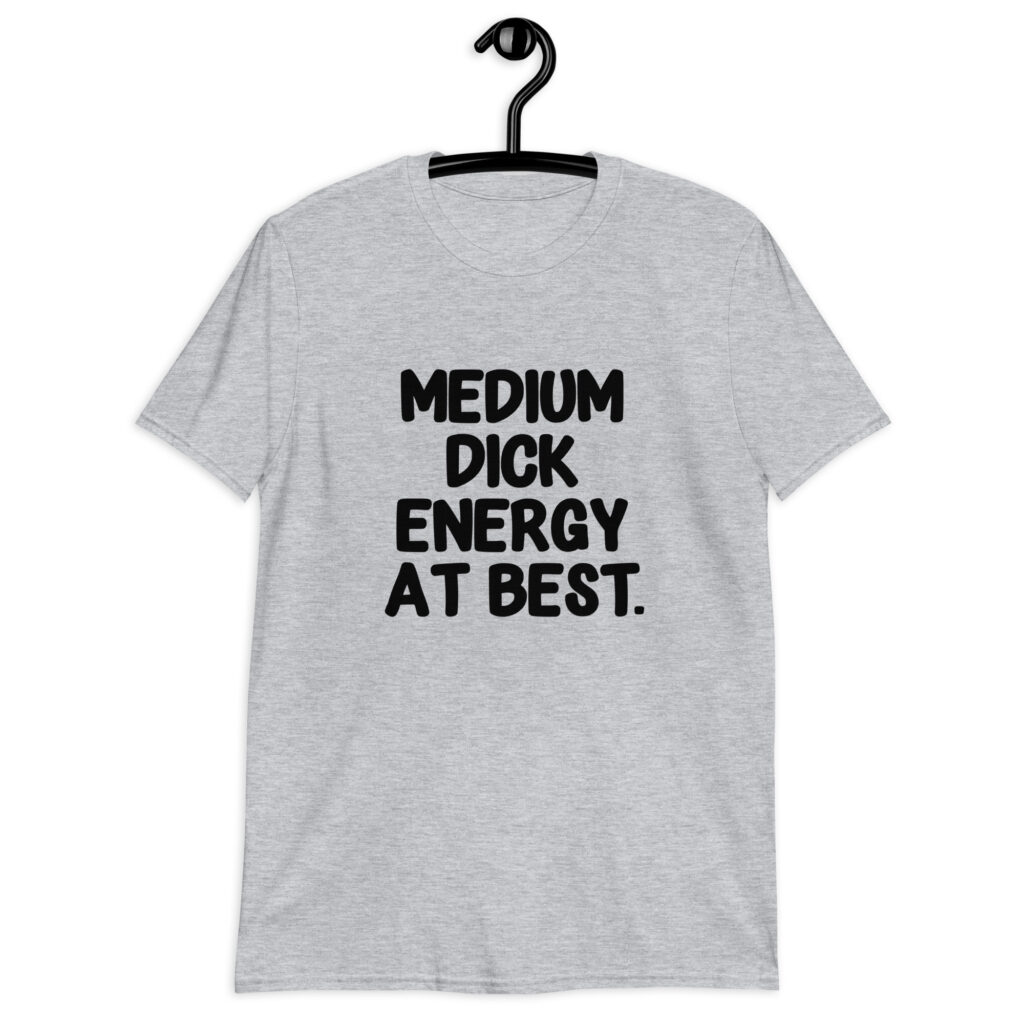 Sport grey t-shirt with the text 'MEDIUM DICK ENERGY AT BEST.' printed on the front.