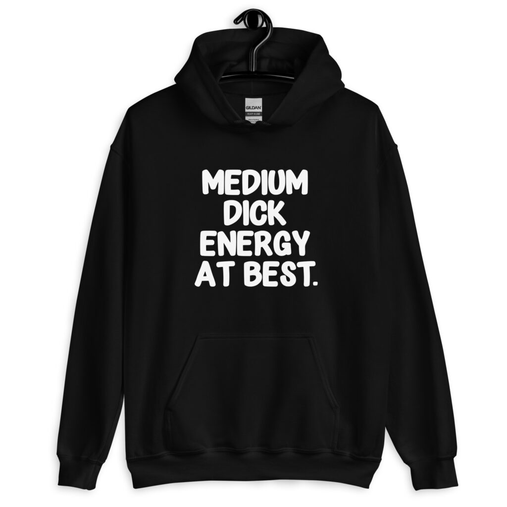 Black hoodie sweatshirt with the text 'MEDIUM DICK ENERGY AT BEST.' printed on the front.