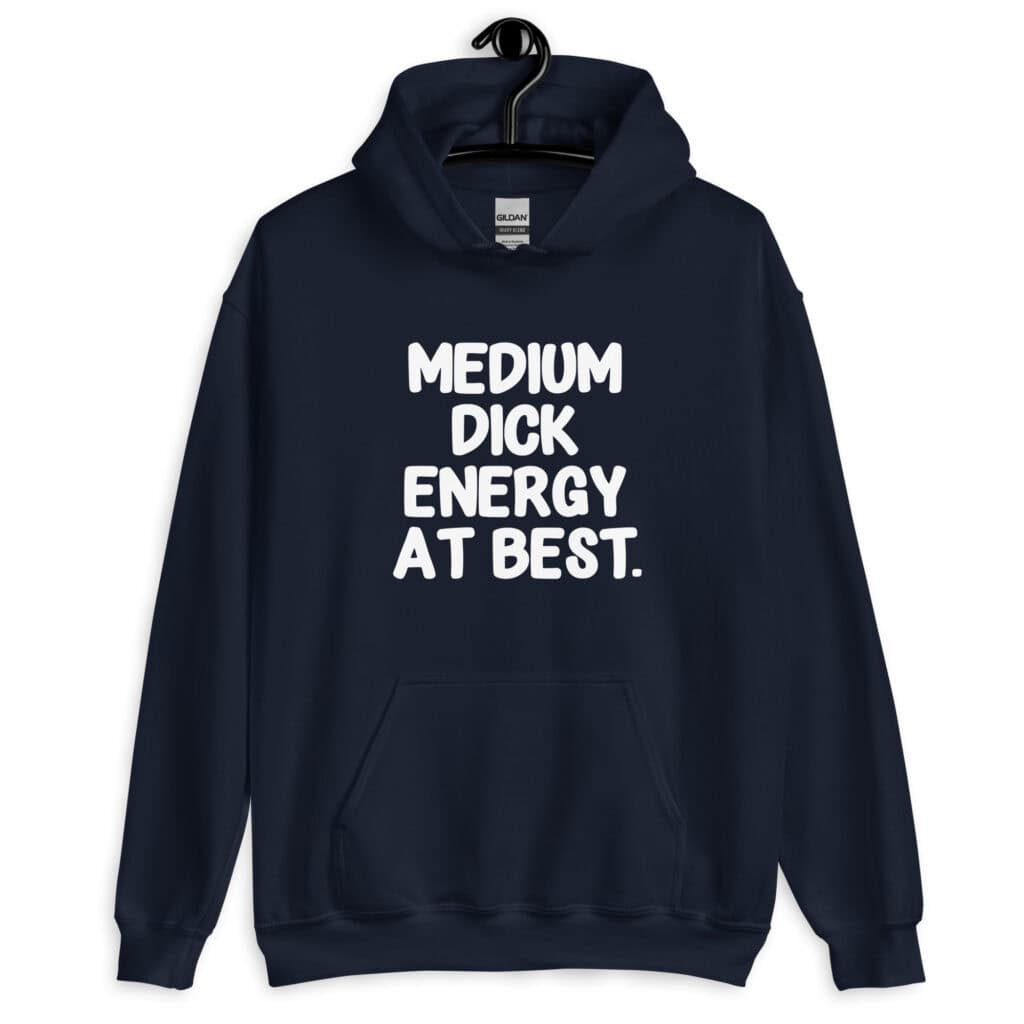 Navy blue hoodie sweatshirt with the text 'MEDIUM DICK ENERGY AT BEST.' printed on the front.