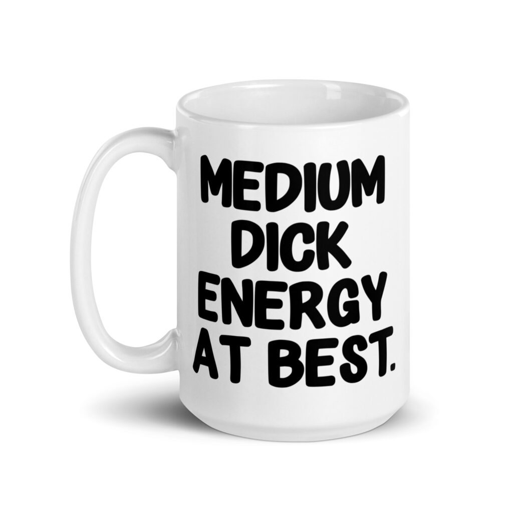 White ceramic mug with the text 'MEDIUM DICK ENERGY AT BEST.' printed on both sides.