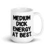 White ceramic mug with the text 'MEDIUM DICK ENERGY AT BEST.' printed on both sides.