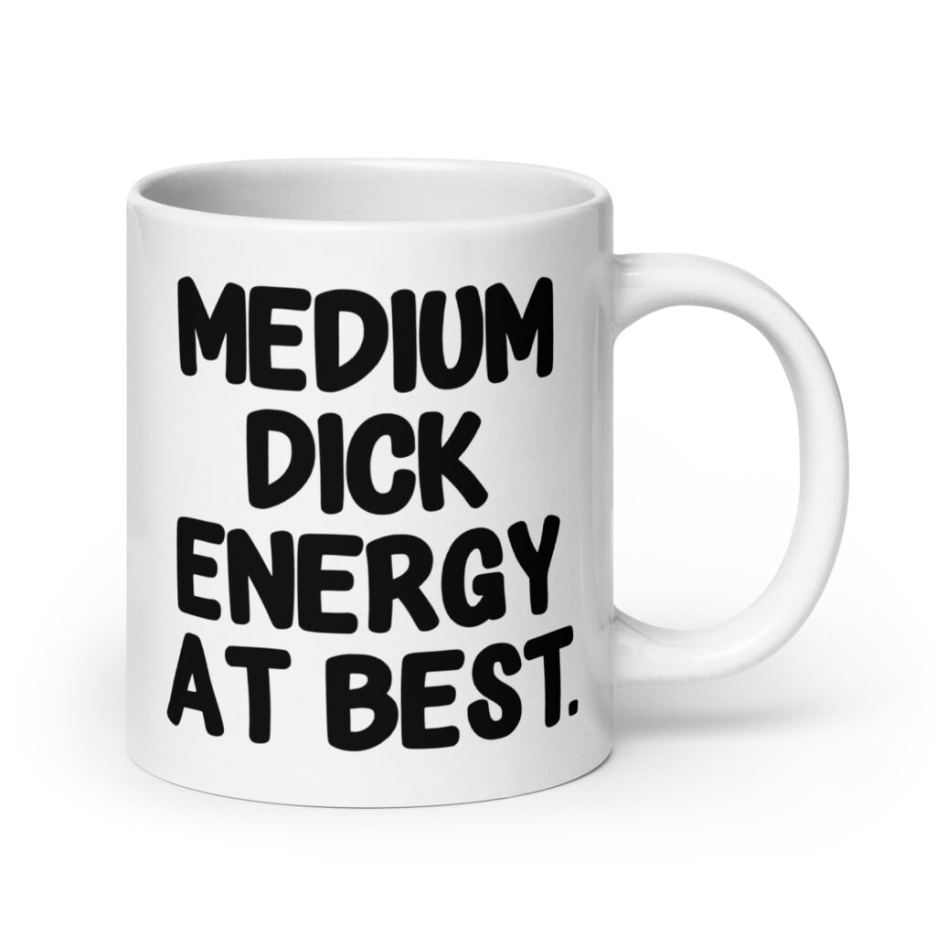 White ceramic mug with the text 'MEDIUM DICK ENERGY AT BEST.' printed on both sides.
